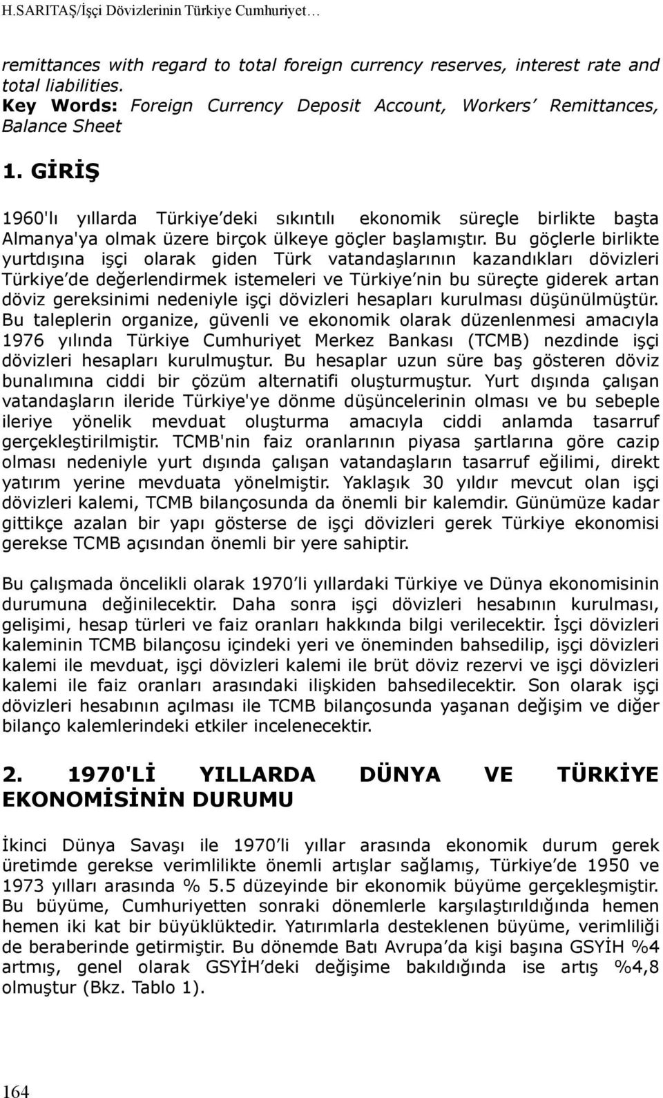 GİRİŞ 1960'lı yıllarda Türkiye deki sıkıntılı ekonomik süreçle birlikte başta Almanya'ya olmak üzere birçok ülkeye göçler başlamıştır.