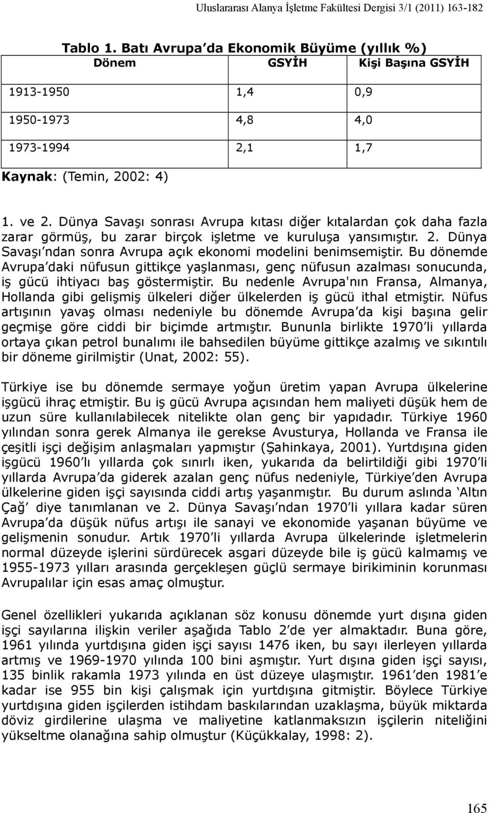 Dünya Savaşı sonrası Avrupa kıtası diğer kıtalardan çok daha fazla zarar görmüş, bu zarar birçok işletme ve kuruluşa yansımıştır. 2. Dünya Savaşı ndan sonra Avrupa açık ekonomi modelini benimsemiştir.