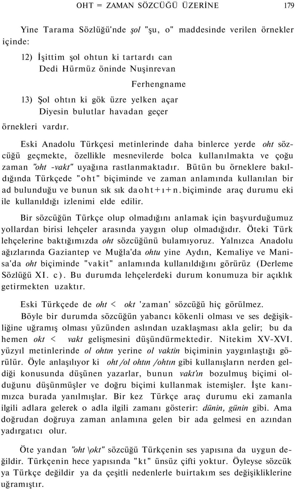 Eski Anadolu Türkçesi metinlerinde daha binlerce yerde oht sözcüğü geçmekte, özellikle mesnevilerde bolca kullanılmakta ve çoğu zaman "oht -vakt" uyağına rastlanmaktadır.
