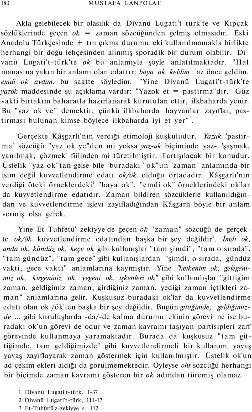 Divanü Lugati't-türk'te ok bu anlamıyla şöyle anlatılmaktadır. "Hal manasına yakın bir anlamı olan edattır: baya ok keldim : az önce geldim. emdi ok aydım: bu saatte söyledim.