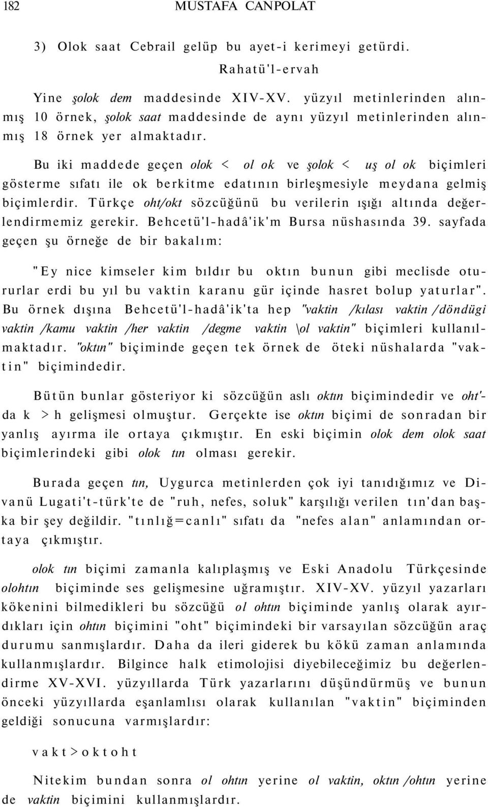 Bu iki maddede geçen olok < ol ok ve şolok < uş ol ok biçimleri gösterme sıfatı ile ok berkitme edatının birleşmesiyle meydana gelmiş biçimlerdir.