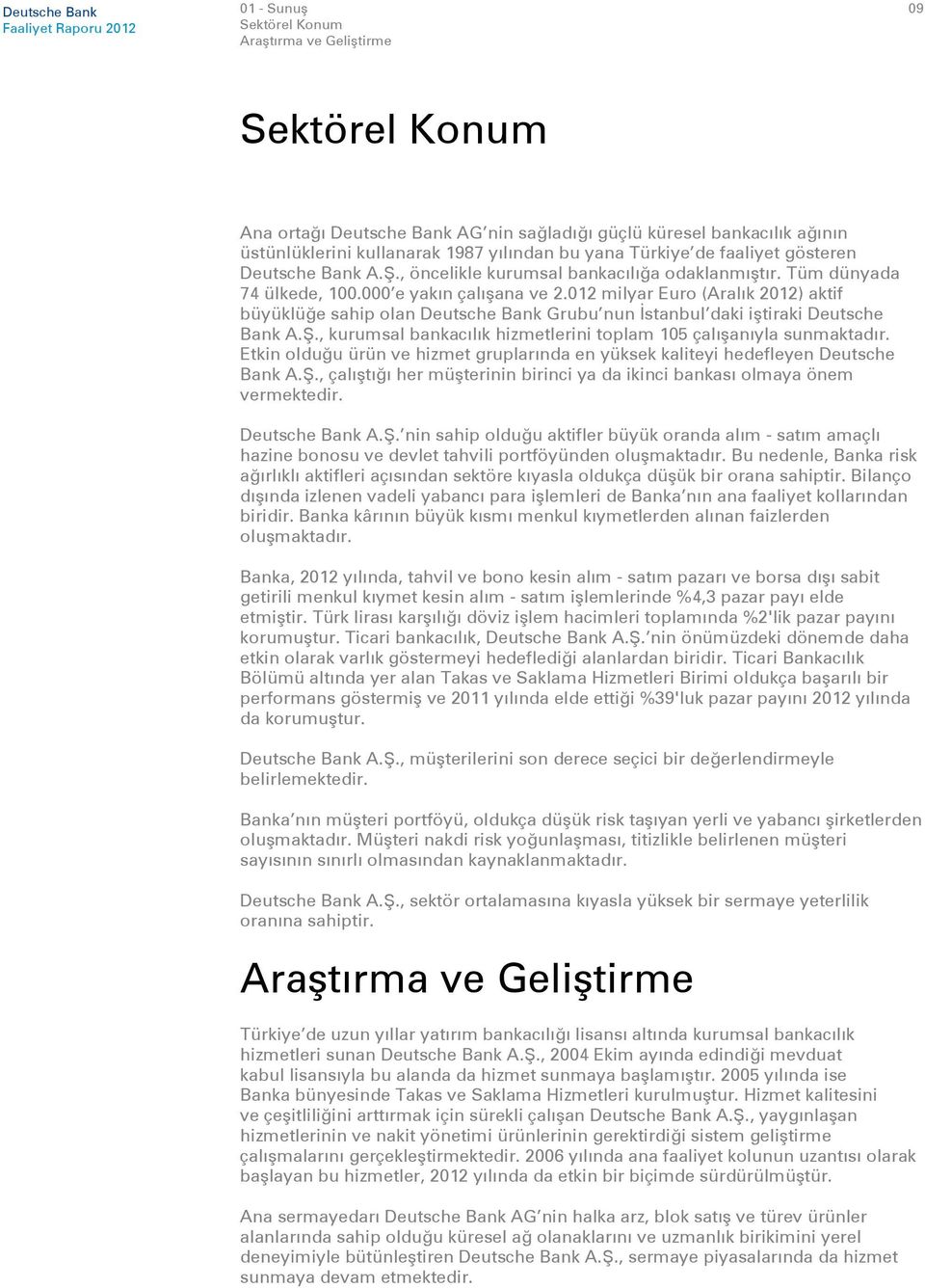 012 milyar Euro (Aralık 2012) aktif büyüklüğe sahip olan Deutsche Bank Grubu nun İstanbul daki iştiraki Deutsche Bank A.Ş., kurumsal bankacılık hizmetlerini toplam 105 çalışanıyla sunmaktadır.