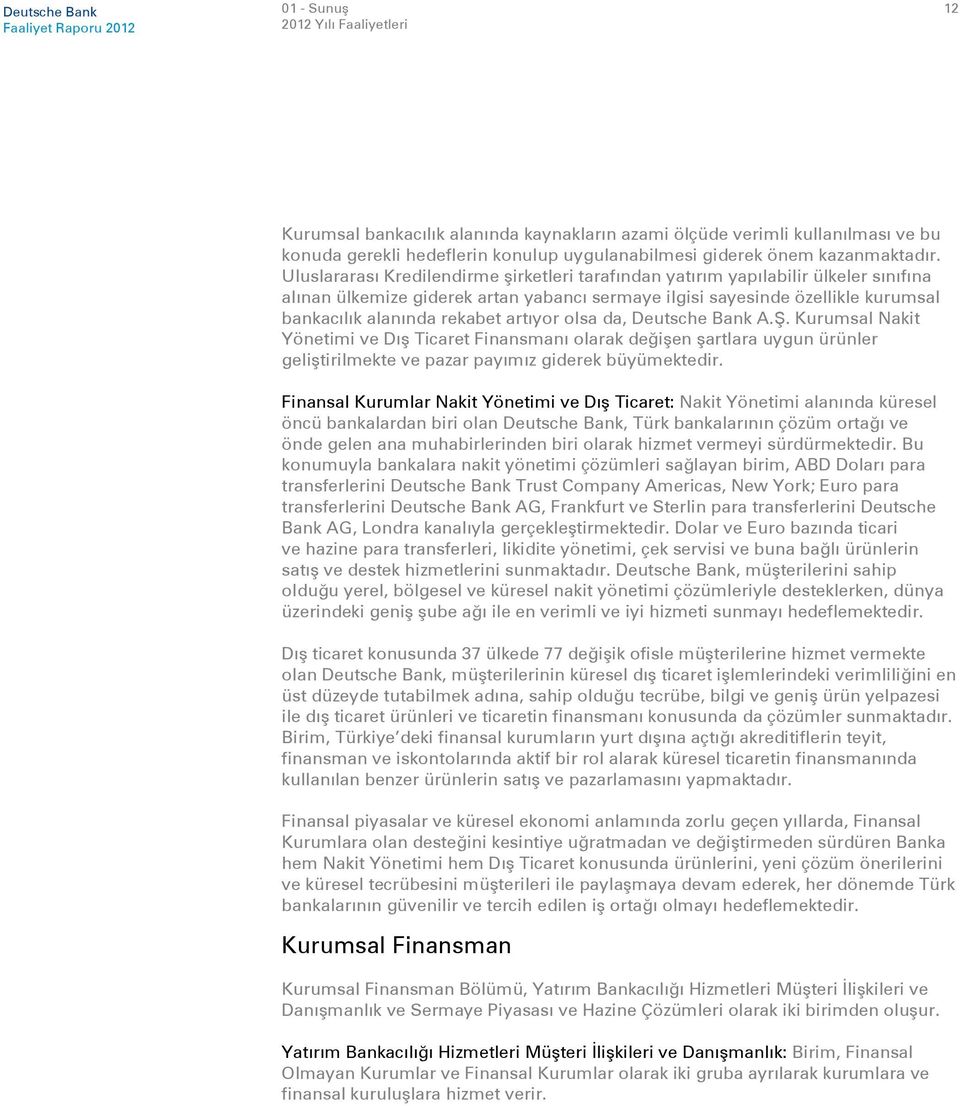 artıyor olsa da, Deutsche Bank A.Ş. Kurumsal Nakit Yönetimi ve Dış Ticaret Finansmanı olarak değişen şartlara uygun ürünler geliştirilmekte ve pazar payımız giderek büyümektedir.