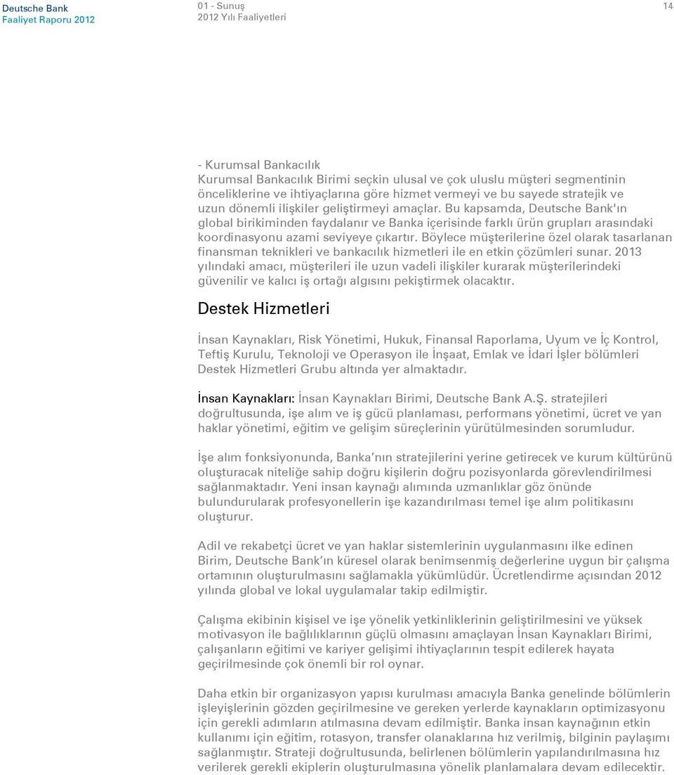 Bu kapsamda, Deutsche Bank'ın global birikiminden faydalanır ve Banka içerisinde farklı ürün grupları arasındaki koordinasyonu azami seviyeye çıkartır.