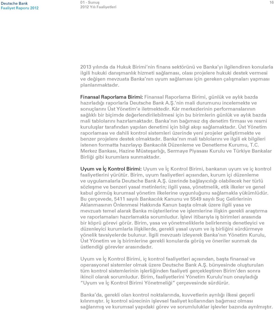 Finansal Raporlama Birimi: Finansal Raporlama Birimi, günlük ve aylık bazda hazırladığı raporlarla Deutsche Bank A.Ş. nin mali durumunu incelemekte ve sonuçlarını Üst Yönetim e iletmektedir.