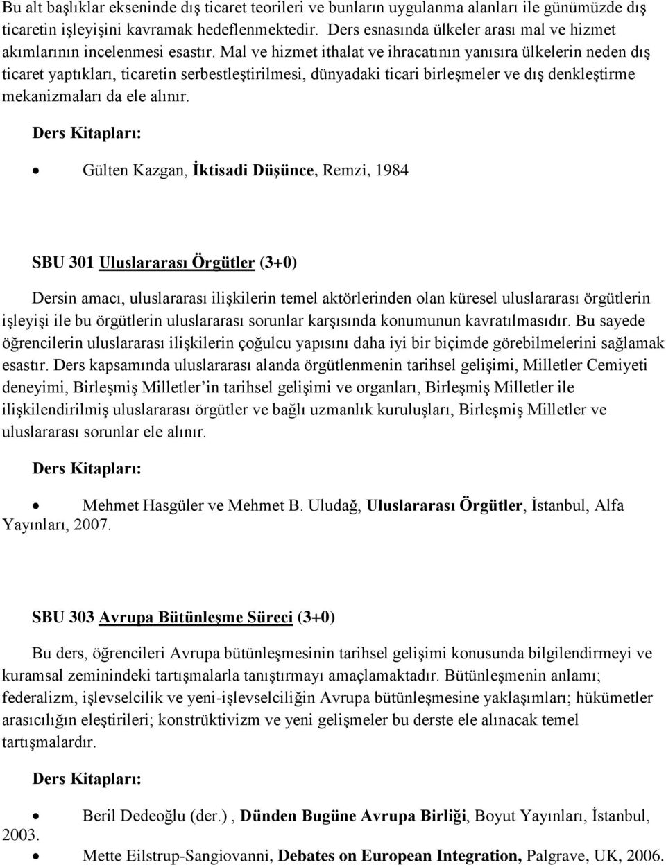 Mal ve hizmet ithalat ve ihracatının yanısıra ülkelerin neden dış ticaret yaptıkları, ticaretin serbestleştirilmesi, dünyadaki ticari birleşmeler ve dış denkleştirme mekanizmaları da ele alınır.