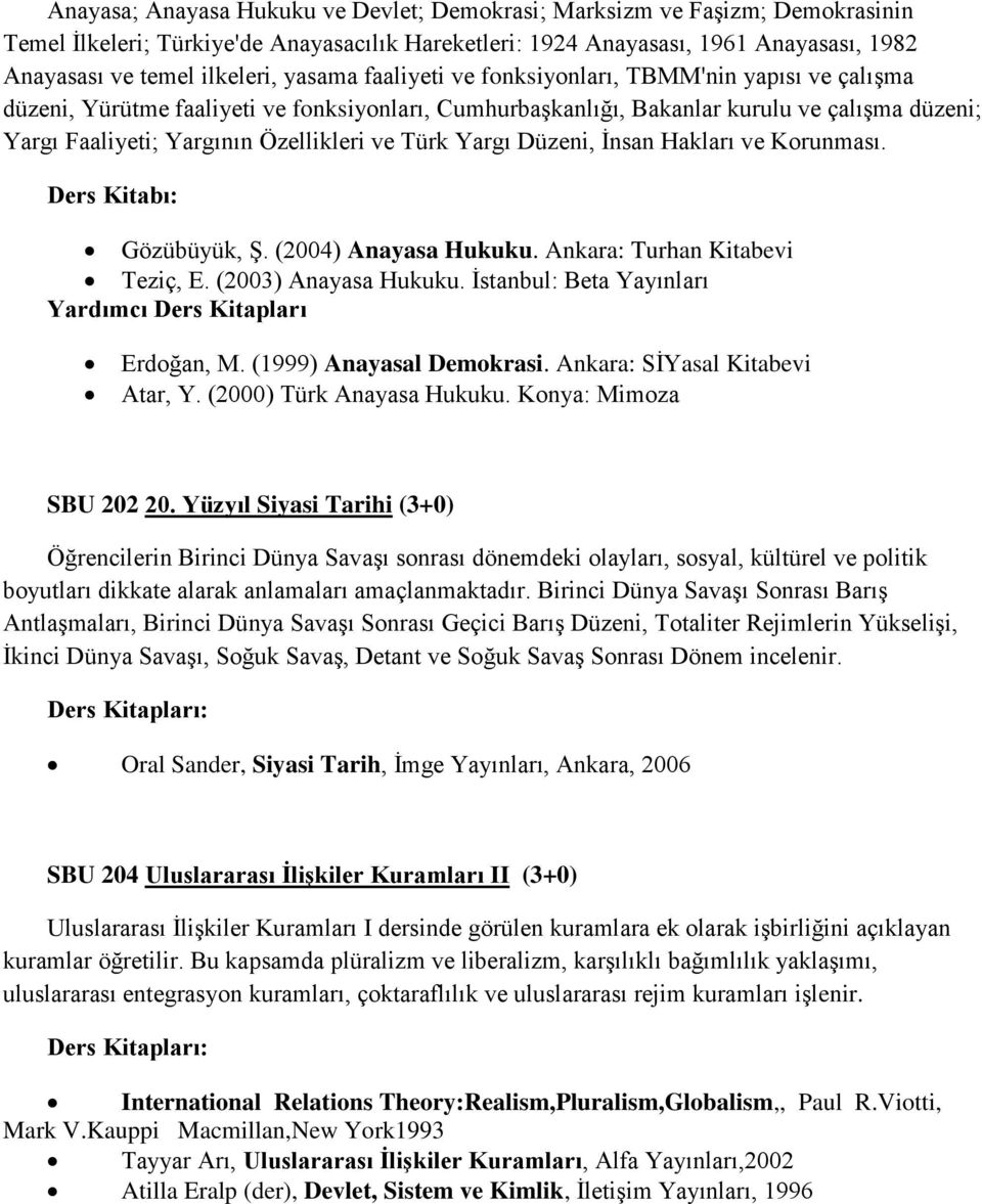 Türk Yargı Düzeni, İnsan Hakları ve Korunması. Ders Kitabı: Gözübüyük, Ş. (2004) Anayasa Hukuku. Ankara: Turhan Kitabevi Teziç, E. (2003) Anayasa Hukuku.