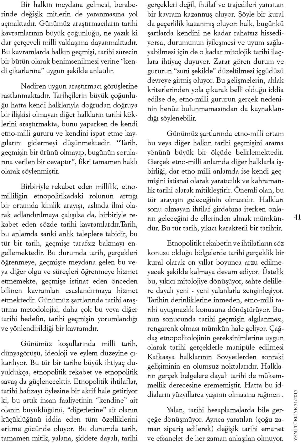 Bu kavramlarda halkın geçmişi, tarihi sürecin bir bütün olarak benimsenilmesi yerine kendi çıkarlarına uygun şekilde anlatılır. Nadiren uygun araştırmacı görüşlerine rastlanmaktadır.