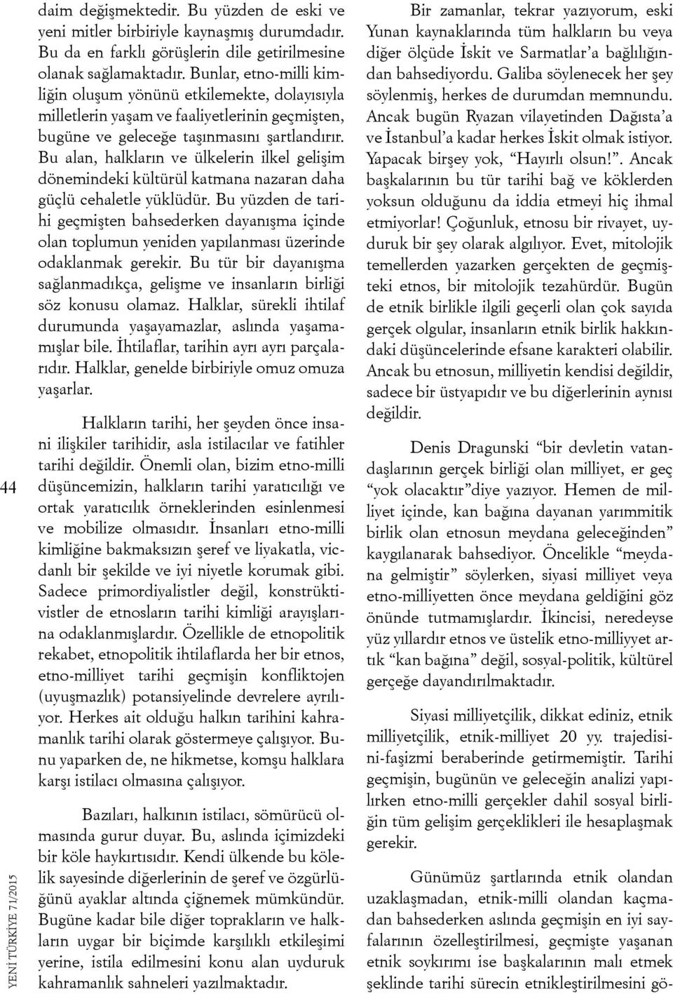 Bu alan, halkların ve ülkelerin ilkel gelişim dönemindeki kültürül katmana nazaran daha güçlü cehaletle yüklüdür.