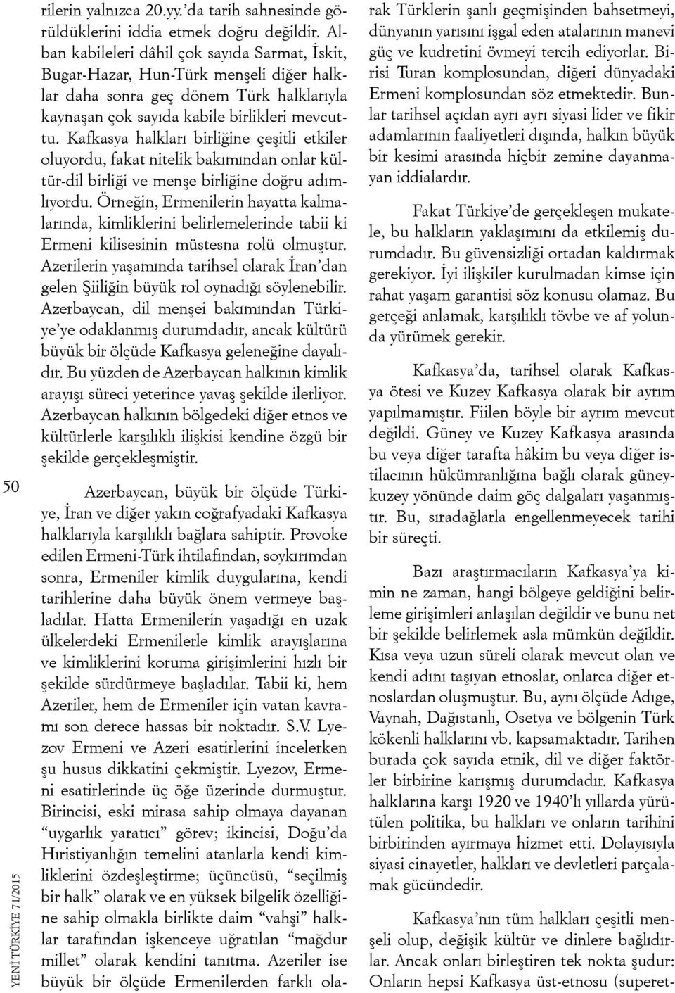 Kafkasya halkları birliğine çeşitli etkiler oluyordu, fakat nitelik bakımından onlar kültür-dil birliği ve menşe birliğine doğru adımlıyordu.