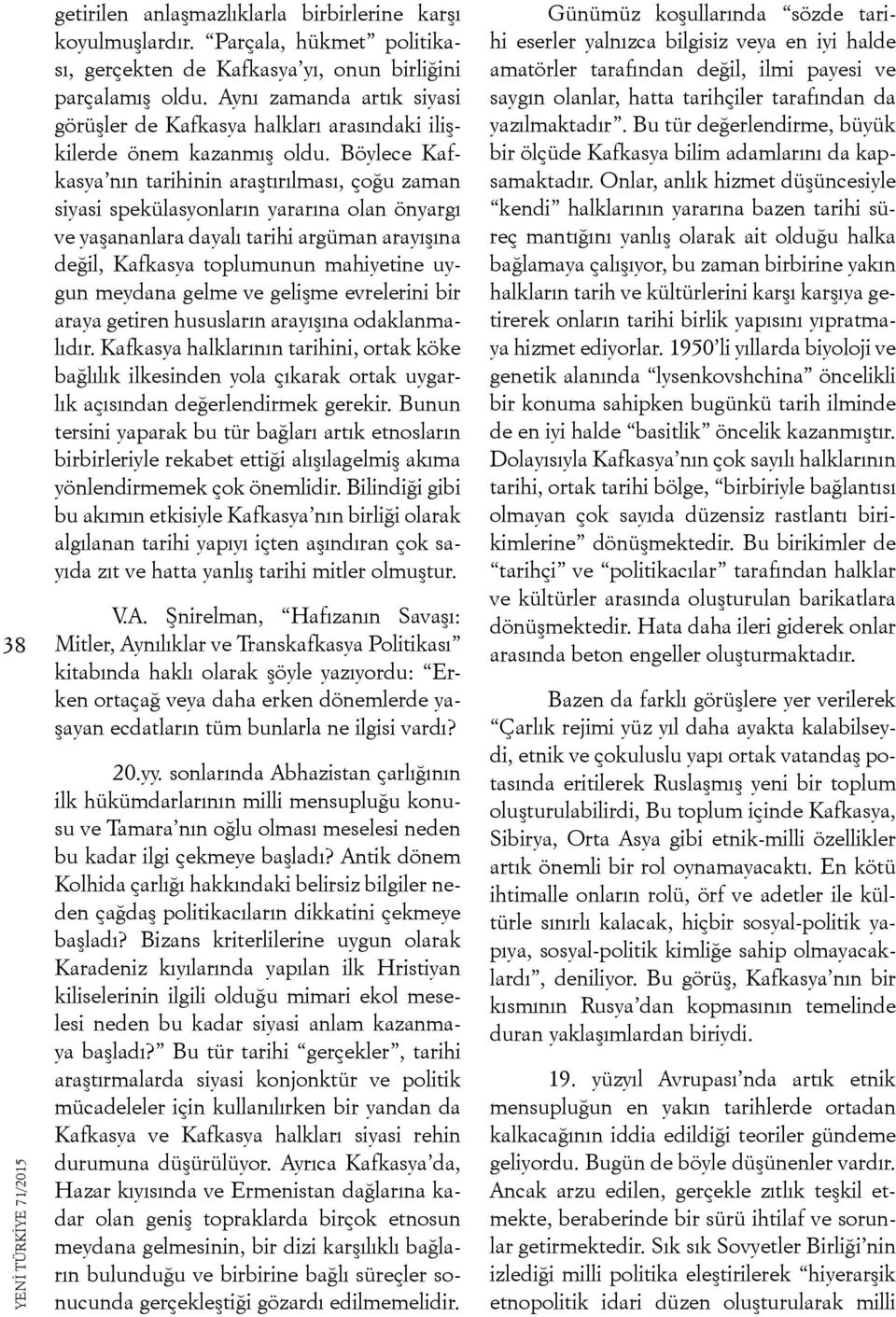 Böylece Kafkasya nın tarihinin araştırılması, çoğu zaman siyasi spekülasyonların yararına olan önyargı ve yaşananlara dayalı tarihi argüman arayışına değil, Kafkasya toplumunun mahiyetine uygun