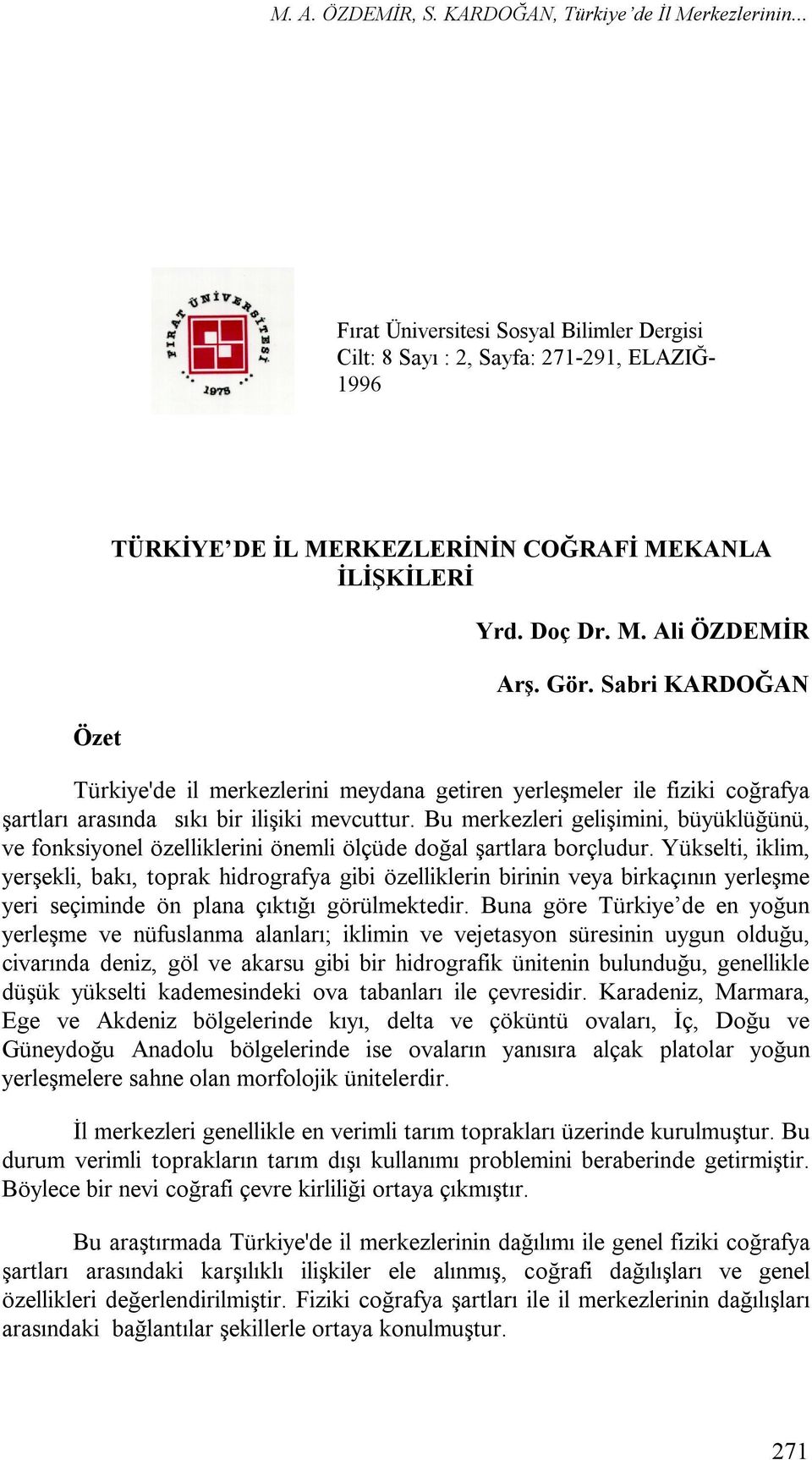 Bu merkezleri gelişimini, büyüklüğünü, ve fonksiyonel özelliklerini önemli ölçüde doğal şartlara borçludur.