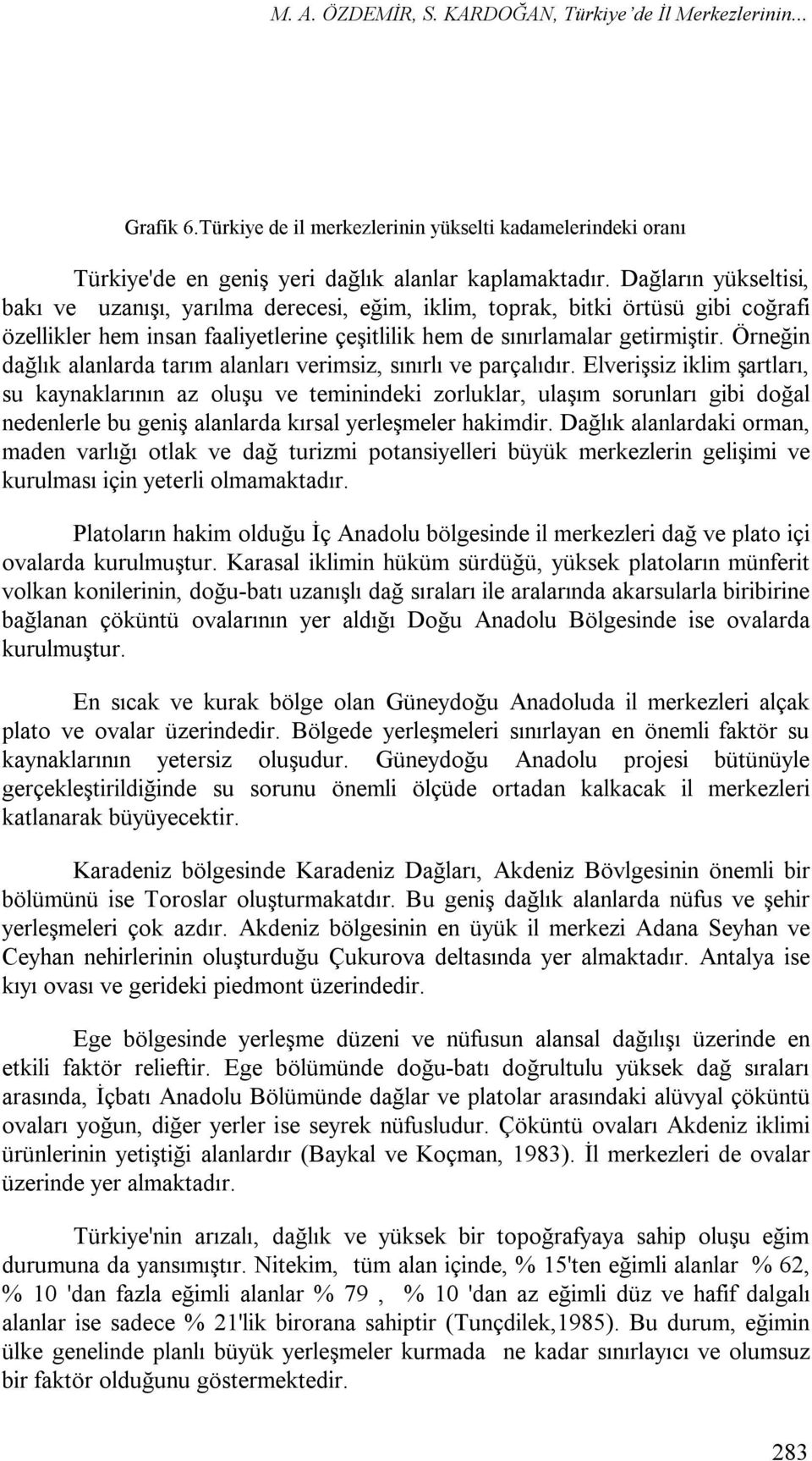 Örneğin dağlık alanlarda tarım alanları verimsiz, sınırlı ve parçalıdır.