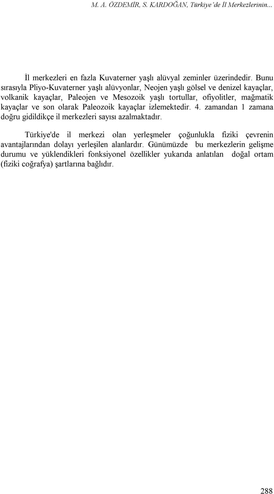 ofiyolitler, mağmatik kayaçlar ve son olarak Paleozoik kayaçlar izlemektedir. 4. zamandan 1 zamana doğru gidildikçe il merkezleri sayısı azalmaktadır.