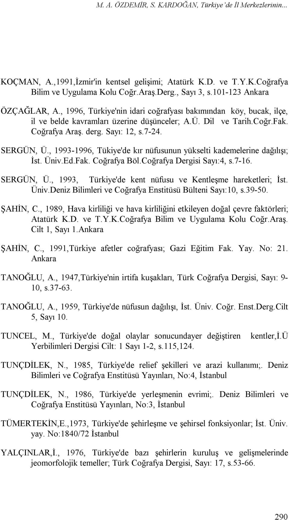 , 1993-1996, Tükiye'de kır nüfusunun yükselti kademelerine dağılışı; İst. Üniv.Ed.Fak. Coğrafya Böl.Coğrafya Dergisi Sayı:4, s.7-16. SERGÜN, Ü.