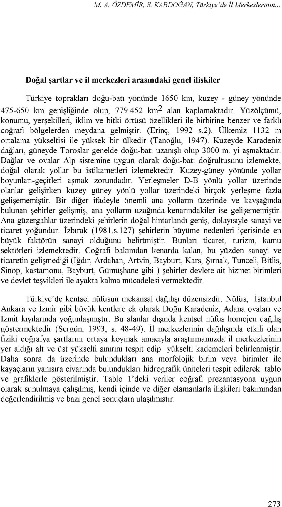 Ülkemiz 1132 m ortalama yükseltisi ile yüksek bir ülkedir (Tanoğlu, 1947). Kuzeyde Karadeniz dağları, güneyde Toroslar genelde doğu-batı uzanışlı olup 3000 m. yi aşmaktadır.