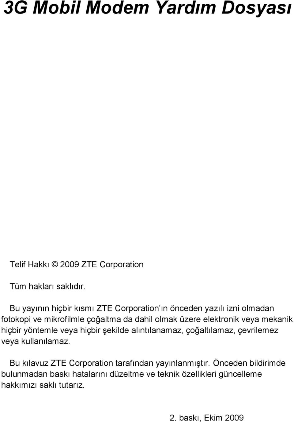 elektronik veya mekanik hiçbir yöntemle veya hiçbir şekilde alıntılanamaz, çoğaltılamaz, çevrilemez veya kullanılamaz.