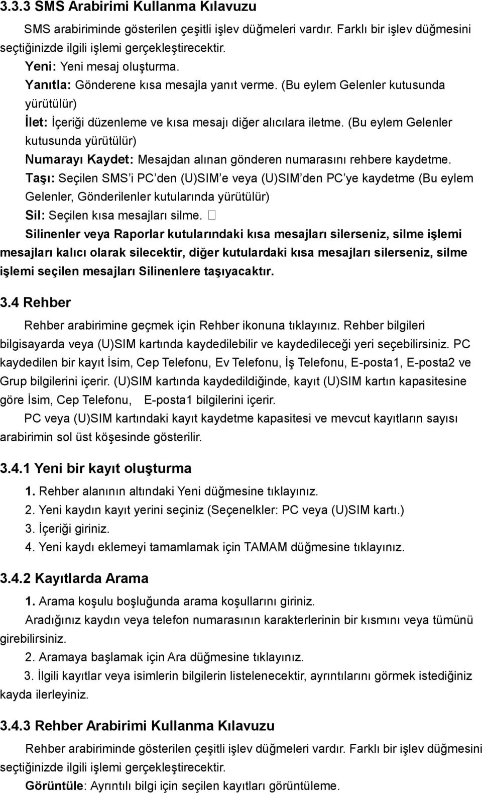 (Bu eylem Gelenler kutusunda yürütülür) Numarayı Kaydet: Mesajdan alınan gönderen numarasını rehbere kaydetme.