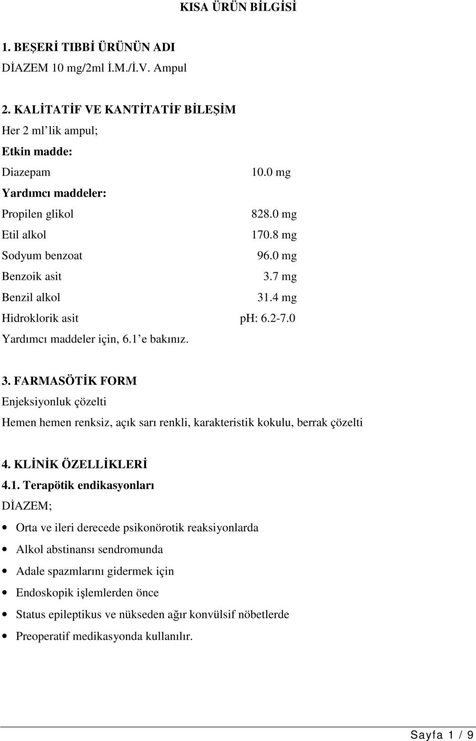 1 e bakınız. 3. FARMASÖTİK FORM Enjeksiyonluk çözelti Hemen hemen renksiz, açık sarı renkli, karakteristik kokulu, berrak çözelti 4. KLİNİK ÖZELLİKLERİ 4.1. Terapötik endikasyonları DİAZEM; Orta