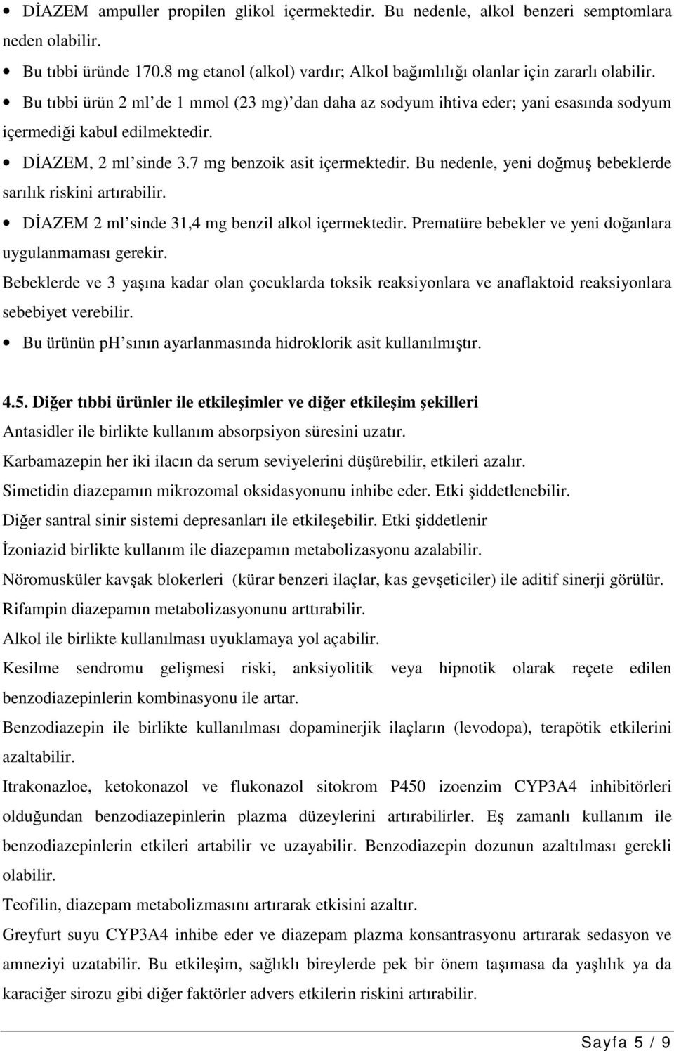 Bu nedenle, yeni doğmuş bebeklerde sarılık riskini artırabilir. DİAZEM 2 ml sinde 31,4 mg benzil alkol içermektedir. Prematüre bebekler ve yeni doğanlara uygulanmaması gerekir.