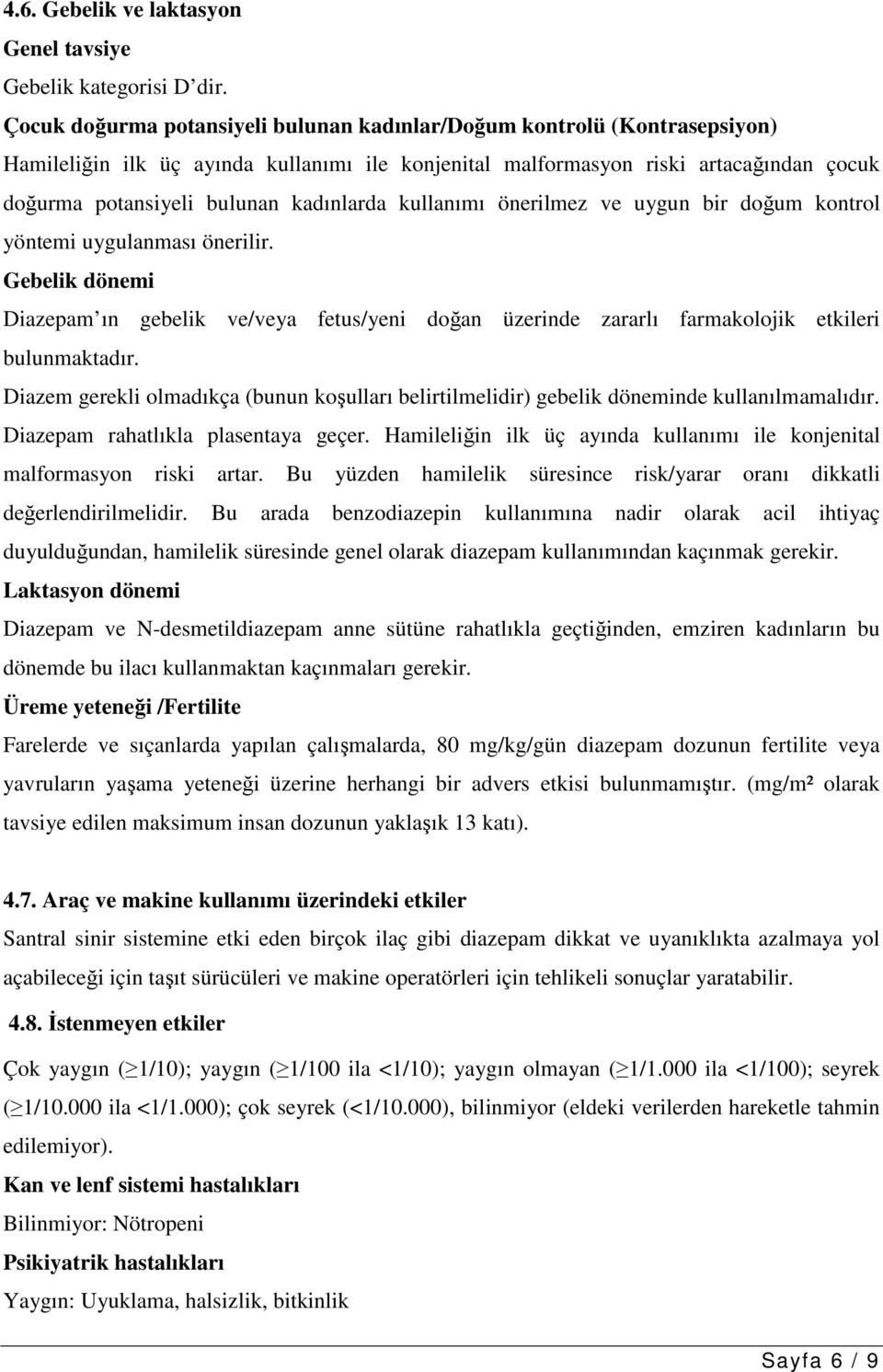 kadınlarda kullanımı önerilmez ve uygun bir doğum kontrol yöntemi uygulanması önerilir.