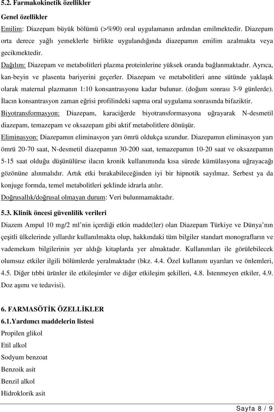 Ayrıca, kan-beyin ve plasenta bariyerini geçerler. Diazepam ve metabolitleri anne sütünde yaklaşık olarak maternal plazmanın 1:10 konsantrasyonu kadar bulunur. (doğum sonrası 3-9 günlerde).