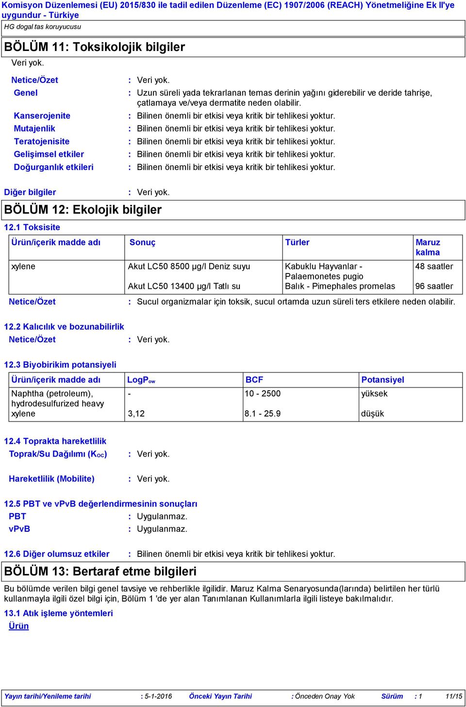 1 Toksisite Ürün/içerik madde adı xylene Akut LC50 8500 µg/l Deniz suyu Kabuklu Hayvanlar - 48 saatler Palaemonetes pugio Akut LC50 13400 µg/l Tatlı su Balık - Pimephales promelas 96 saatler Sonuç