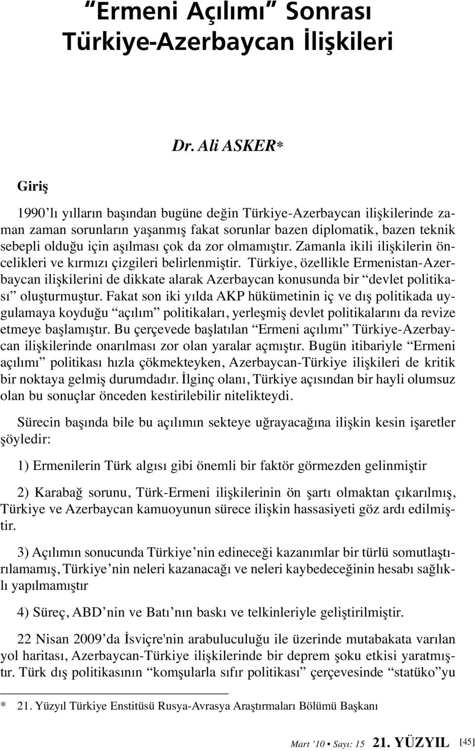 da zor olmamıştır. Zamanla ikili ilişkilerin öncelikleri ve kırmızı çizgileri belirlenmiştir.