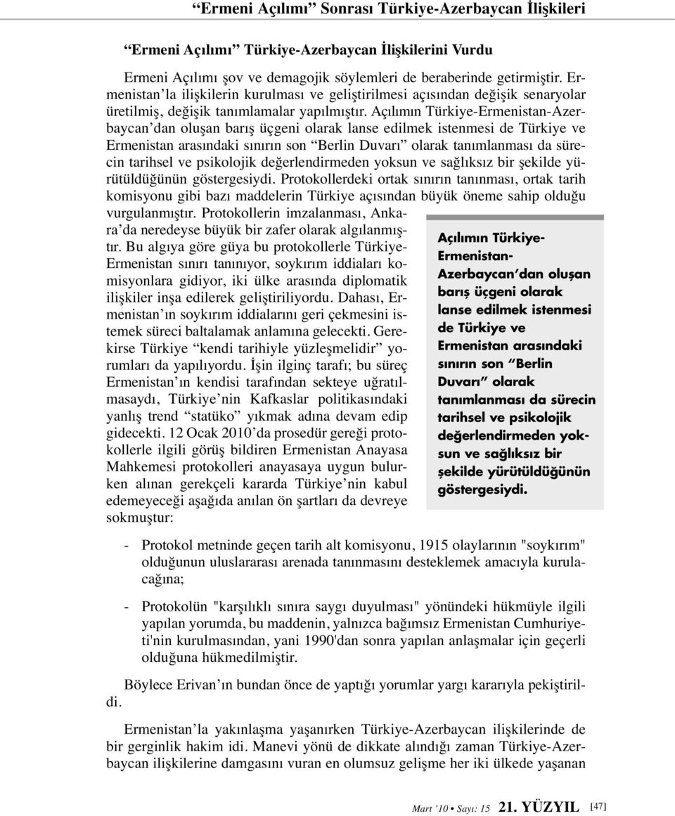 Açılımın Türkiye-Ermenistan-Azerbaycan dan oluşan barış üçgeni olarak lanse edilmek istenmesi de Türkiye ve Ermenistan arasındaki sınırın son Berlin Duvarı olarak tanımlanması da sürecin tarihsel ve