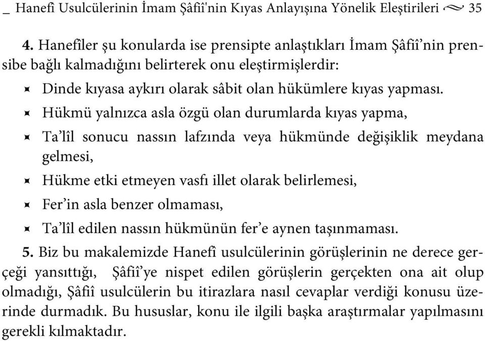 Hükmü yalnızca asla özgü olan durumlarda kıyas yapma, Ta lîl sonucu nassın lafzında veya hükmünde değişiklik meydana gelmesi, Hükme etki etmeyen vasfı illet olarak belirlemesi, Fer in asla benzer