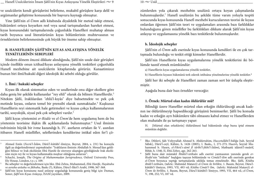 Yine Şâfiî'nin el-ümm adlı kitabında diyalektik bir metod takip etmesi, hükümleri ortaya koyarken reel veya sanal tartışmalardan hareket etmesi, kıyas konusundaki tartışmalarında çoğunlukla