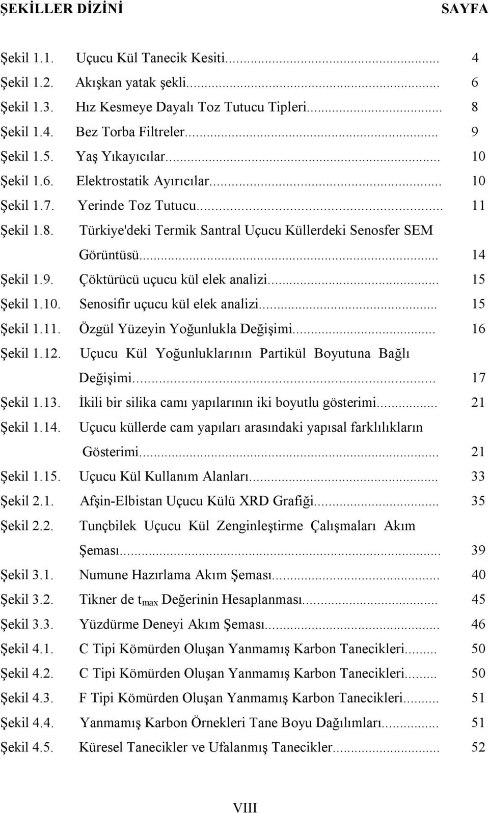 Çöktürücü uçucu kül elek analizi... 15 Şekil 1.10. Senosifir uçucu kül elek analizi... 15 Şekil 1.11. Özgül Yüzeyin Yoğunlukla Değişimi... 16 Şekil 1.12.