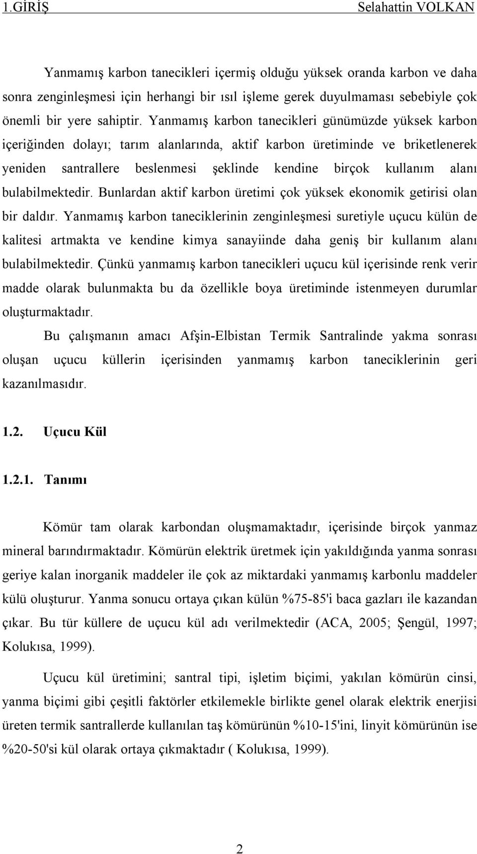 Yanmamış karbon tanecikleri günümüzde yüksek karbon içeriğinden dolayı; tarım alanlarında, aktif karbon üretiminde ve briketlenerek yeniden santrallere beslenmesi şeklinde kendine birçok kullanım