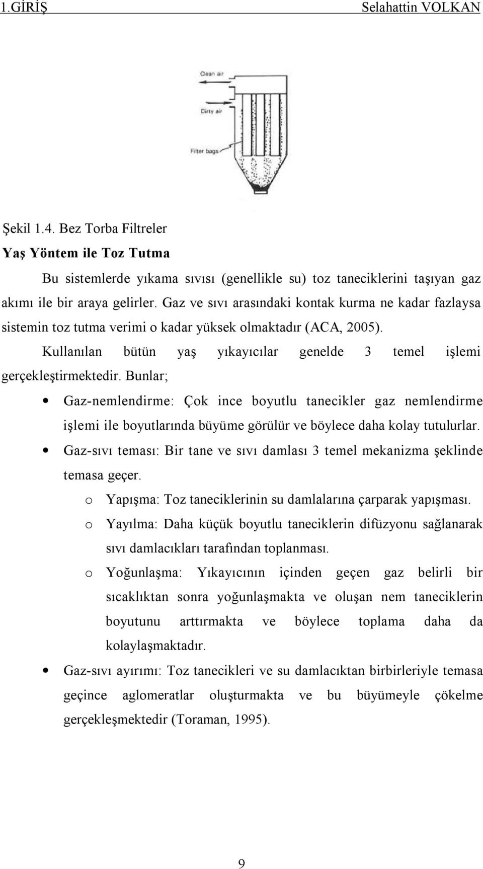 Bunlar; Gaz-nemlendirme: Çok ince boyutlu tanecikler gaz nemlendirme işlemi ile boyutlarında büyüme görülür ve böylece daha kolay tutulurlar.