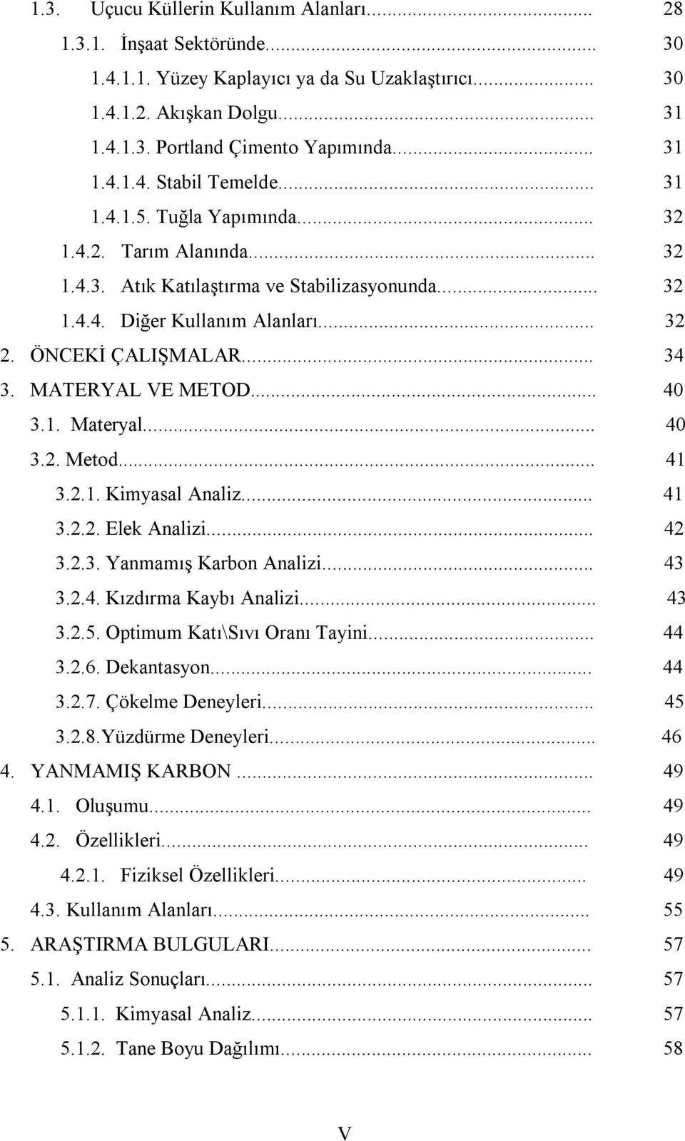 MATERYAL VE METOD... 40 3.1. Materyal... 40 3.2. Metod... 41 3.2.1. Kimyasal Analiz... 41 3.2.2. Elek Analizi... 42 3.2.3. Yanmamış Karbon Analizi... 43 3.2.4. Kızdırma Kaybı Analizi... 43 3.2.5.