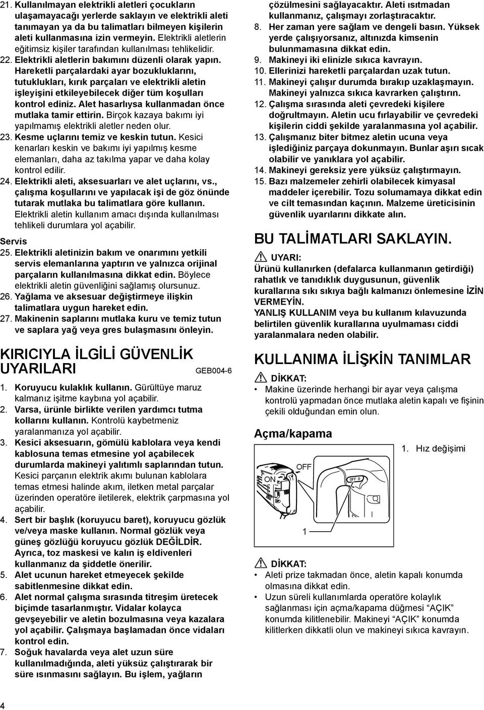 Hareketli parçalardaki ayar bozukluklarını, tutuklukları, kırık parçaları ve elektrikli aletin işleyişini etkileyebilecek diğer tüm koşulları kontrol ediniz.