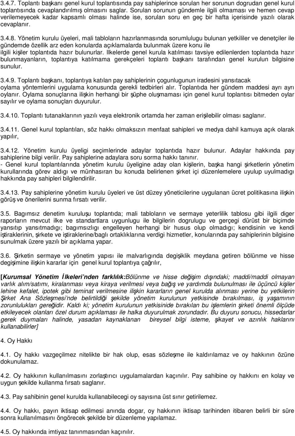 Yönetim kurulu üyeleri, mali tabloların hazırlanmasında sorumlulugu bulunan yetkililer ve denetçiler ile gündemde özellik arz eden konularda açıklamalarda bulunmak üzere konu ile ilgili kiiler