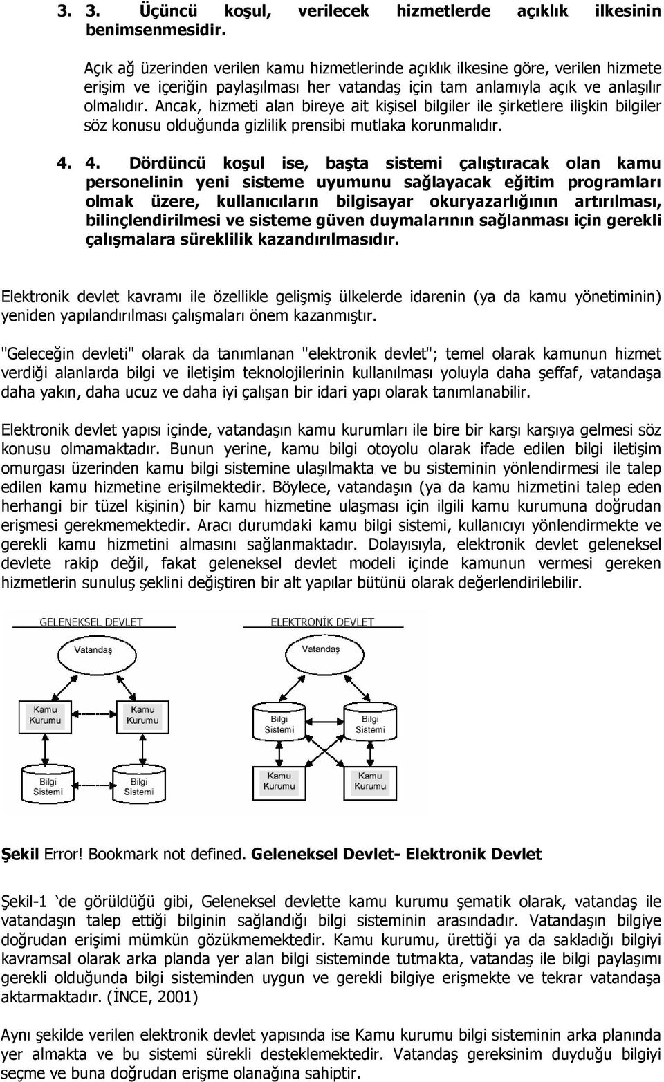 Ancak, hizmeti alan bireye ait kişisel bilgiler ile şirketlere ilişkin bilgiler söz konusu olduğunda gizlilik prensibi mutlaka korunmalıdır. 4.