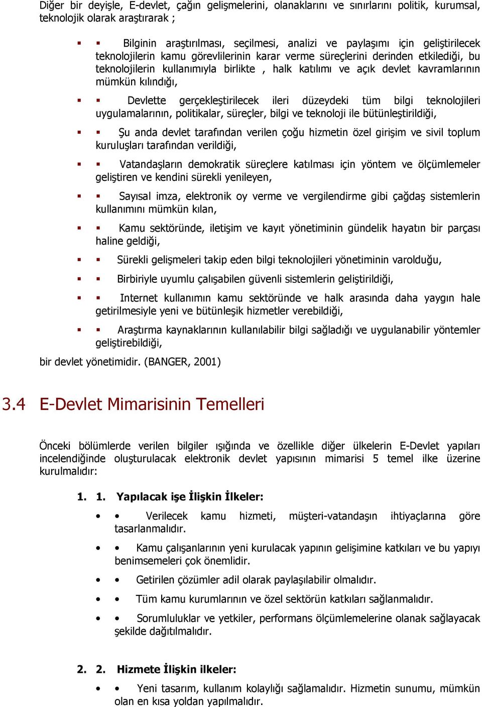 Devlette gerçekleştirilecek ileri düzeydeki tüm bilgi teknolojileri uygulamalarının, politikalar, süreçler, bilgi ve teknoloji ile bütünleştirildiği, Şu anda devlet tarafından verilen çoğu hizmetin