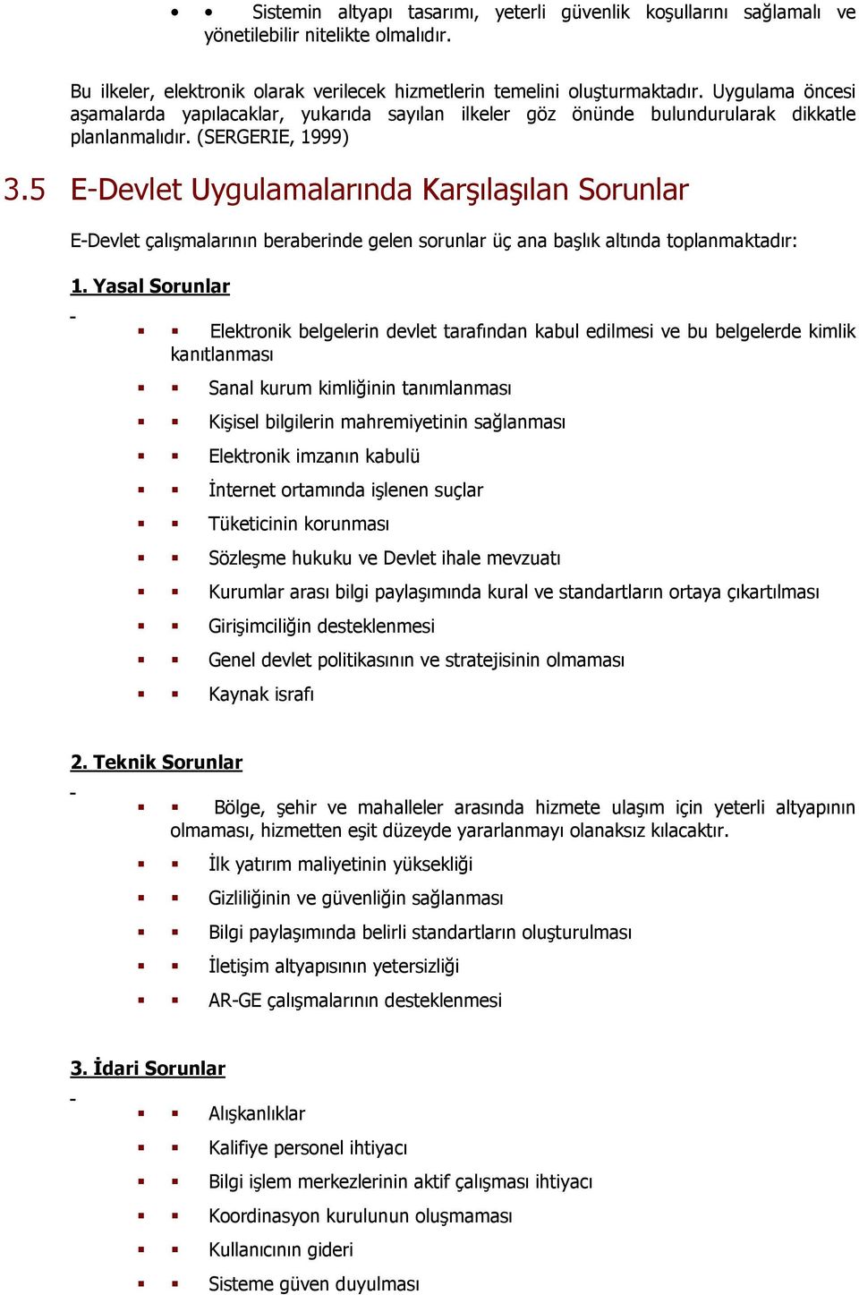 5 E-Devlet Uygulamalarında Karşılaşılan Sorunlar E-Devlet çalışmalarının beraberinde gelen sorunlar üç ana başlık altında toplanmaktadır: 1.