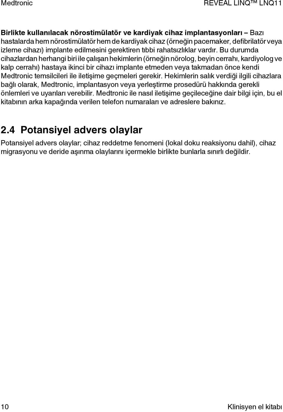 Bu durumda cihazlardan herhangi biri ile çalışan hekimlerin (örneğin nörolog, beyin cerrahı, kardiyolog ve kalp cerrahı) hastaya ikinci bir cihazı implante etmeden veya takmadan önce kendi Medtronic