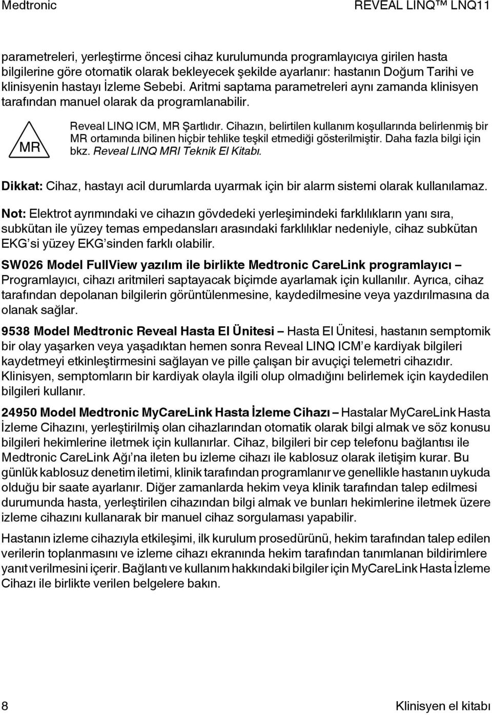 Cihazın, belirtilen kullanım koşullarında belirlenmiş bir MR ortamında bilinen hiçbir tehlike teşkil etmediği gösterilmiştir. Daha fazla bilgi için bkz. Reveal LINQ MRI Teknik El Kitabı.