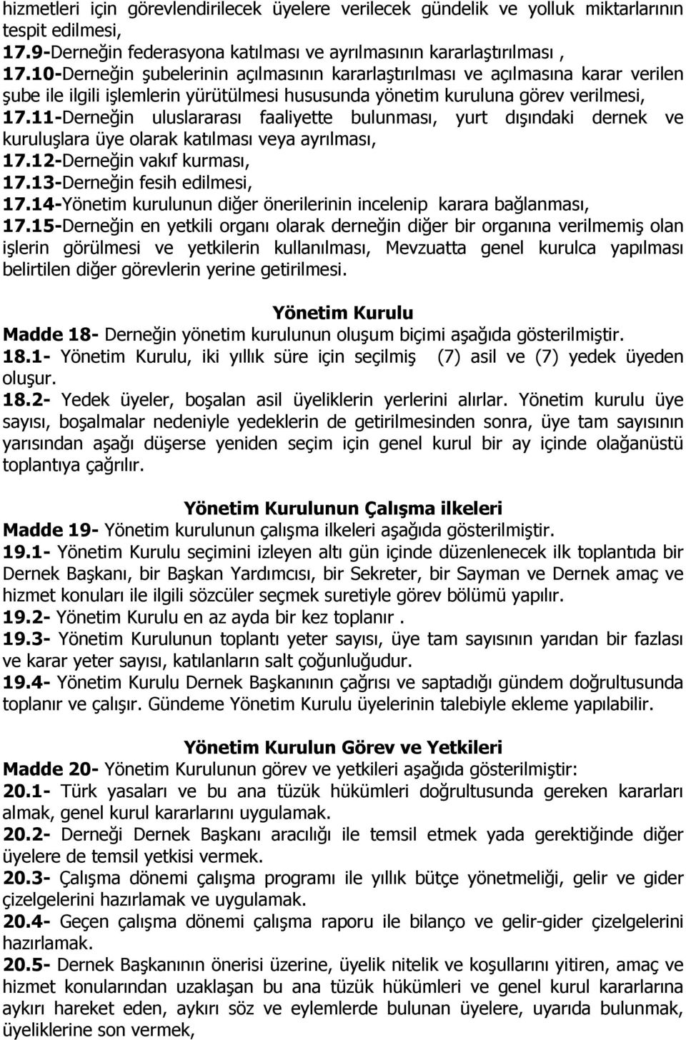 11-Derneğin uluslararası faaliyette bulunması, yurt dışındaki dernek ve kuruluşlara üye olarak katılması veya ayrılması, 17.12-Derneğin vakıf kurması, 17.13-Derneğin fesih edilmesi, 17.