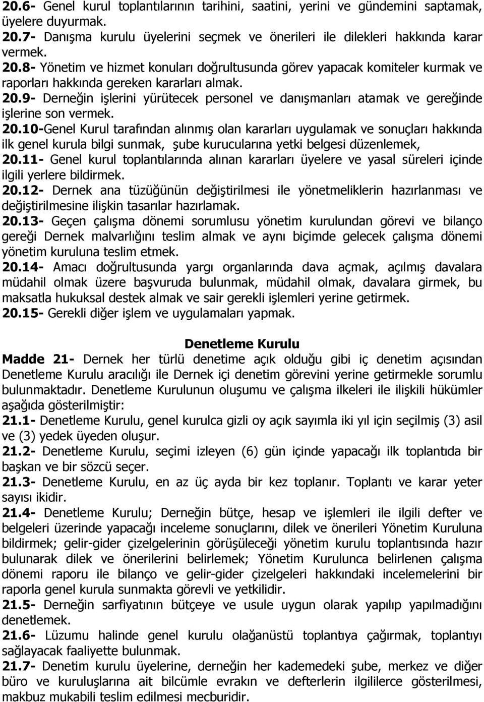 8- Yönetim ve hizmet konuları doğrultusunda görev yapacak komiteler kurmak ve raporları hakkında gereken kararları almak. 20.