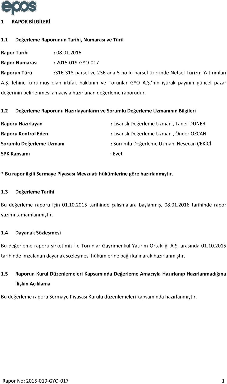 1.2 Değerleme Raporunu Hazırlayanların ve Sorumlu Değerleme Uzmanının Bilgileri Raporu Hazırlayan Raporu Kontrol Eden Sorumlu Değerleme Uzmanı SPK Kapsamı : Lisanslı Değerleme Uzmanı, Taner DÜNER :