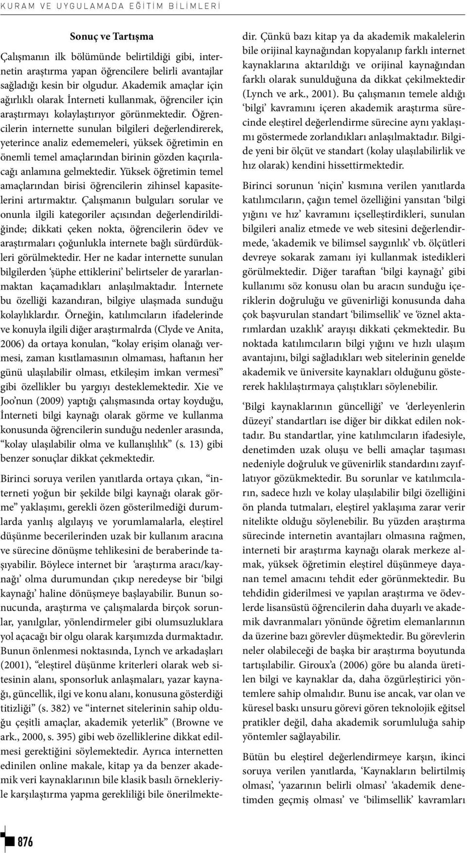 Öğrencilerin internette sunulan bilgileri değerlendirerek, yeterince analiz edememeleri, yüksek öğretimin en önemli temel amaçlarından birinin gözden kaçırılacağı anlamına gelmektedir.