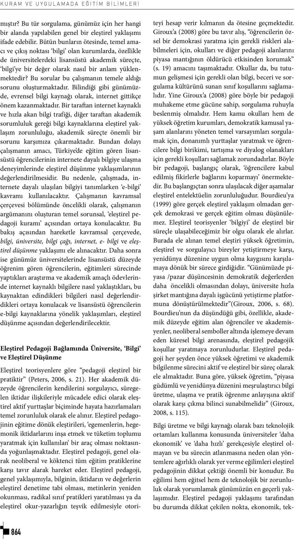 Bu sorular bu çalışmanın temele aldığı sorunu oluşturmaktadır. Bilindiği gibi günümüzde, evrensel bilgi kaynağı olarak, internet gittikçe önem kazanmaktadır.