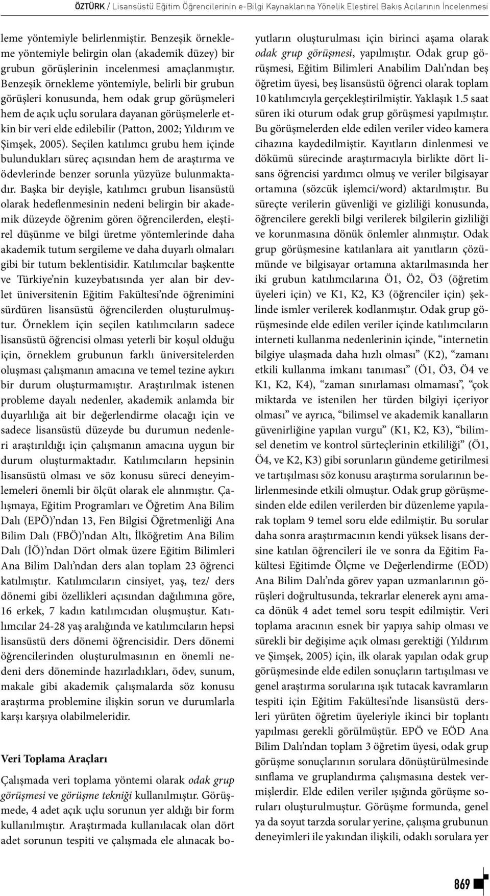 ve Şimşek, 2005). Seçilen katılımcı grubu hem içinde bulundukları süreç açısından hem de araştırma ve ödevlerinde benzer sorunla yüzyüze bulunmaktadır.