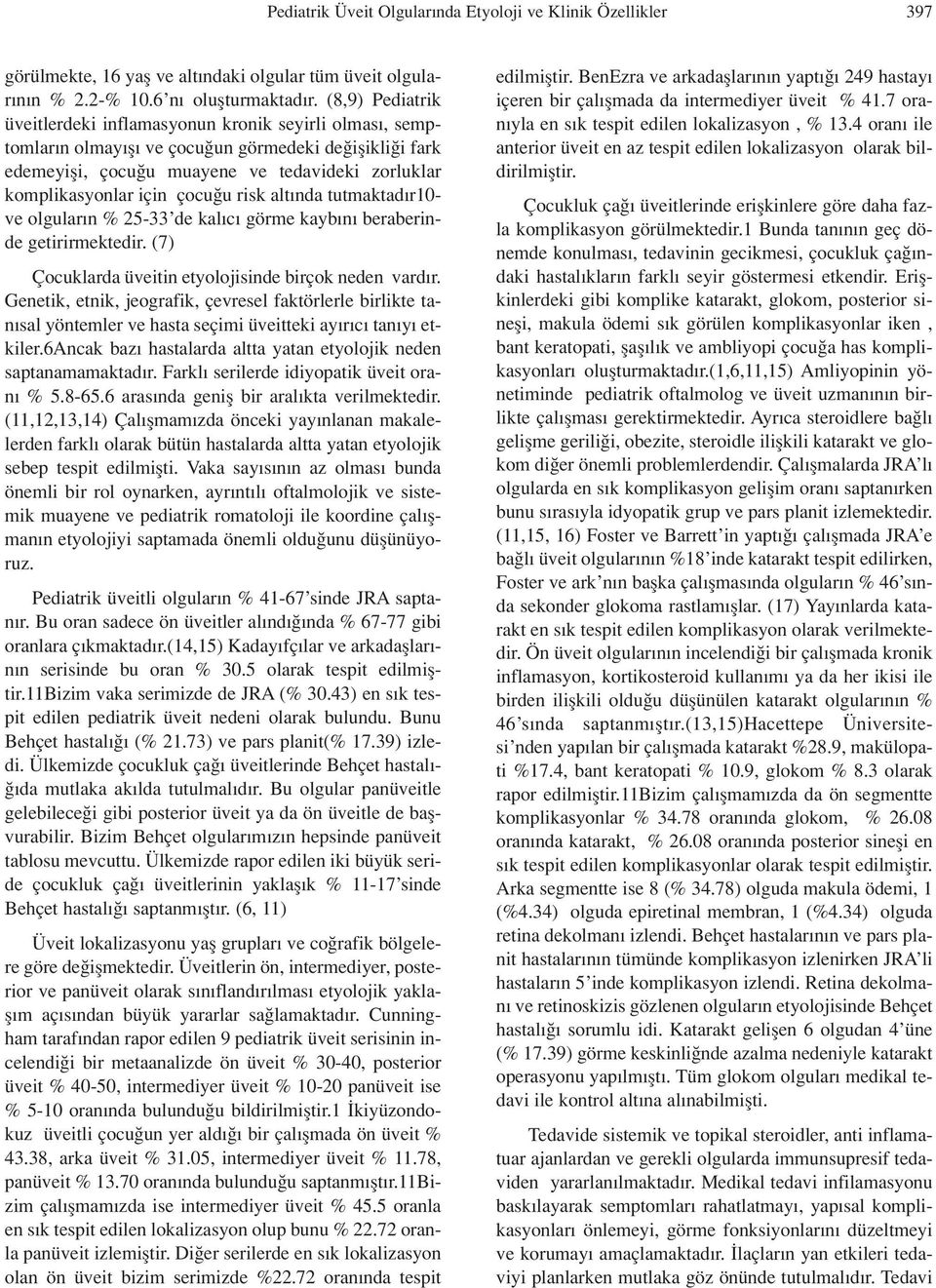 çocu u risk alt nda tutmaktad r10- ve olgular n % 25-33 de kal c görme kayb n beraberinde getirirmektedir. (7) Çocuklarda üveitin etyolojisinde birçok neden vard r.