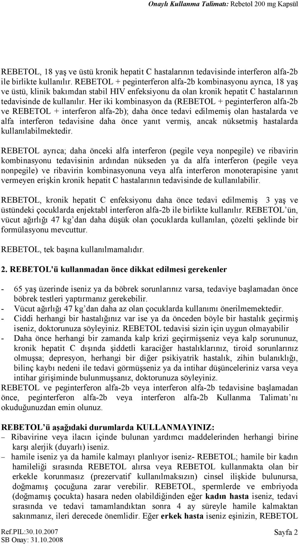 Her iki kombinasyon da (REBETOL + peginterferon alfa-2b ve REBETOL + interferon alfa-2b); daha önce tedavi edilmemiş olan hastalarda ve alfa interferon tedavisine daha önce yanıt vermiş, ancak